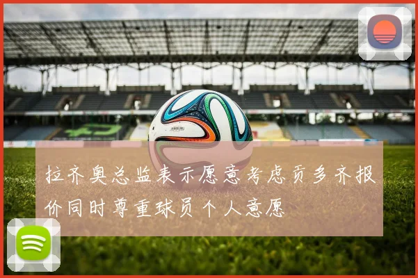 拉齐奥总监表示愿意考虑贡多齐报价同时尊重球员个人意愿