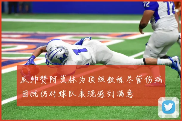瓜帅赞阿莫林为顶级教练尽管伤病困扰仍对球队表现感到满意