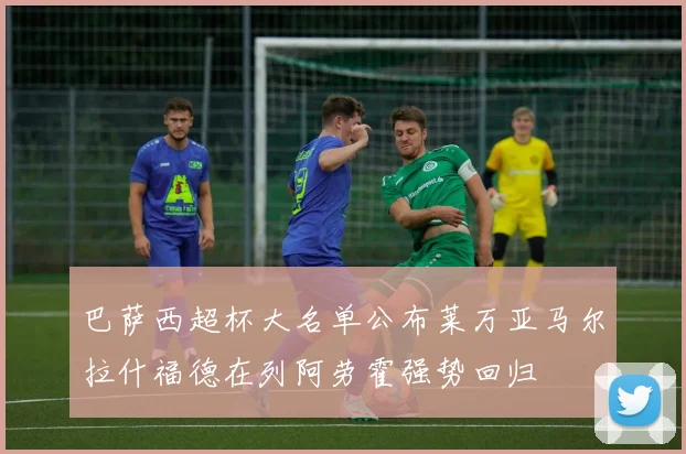 巴萨西超杯大名单公布莱万亚马尔拉什福德在列阿劳霍强势回归