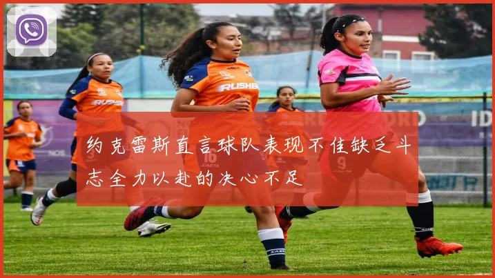 约克雷斯直言球队表现不佳缺乏斗志全力以赴的决心不足